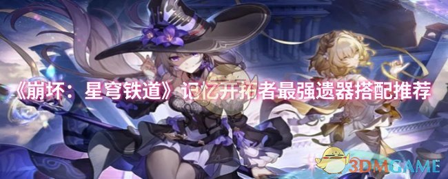 《崩坏：星穹铁道》记忆开拓者遗器搭配心得：最强遗器推荐与搭配技巧