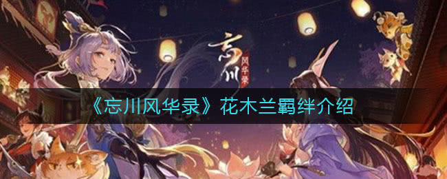 《忘川风华录》花木兰羁绊揭秘：与王昭君的深度联动