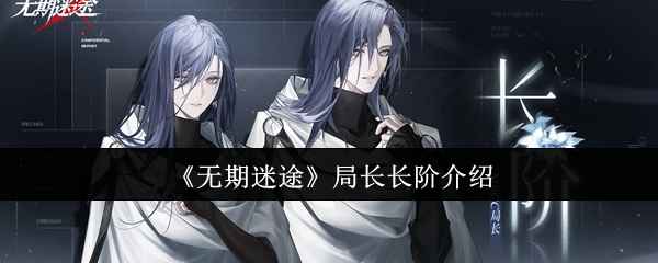 《无期迷途》局长长阶新装束详解：获取方式与风格分析