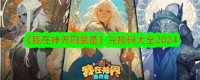 《我在神界刷装备》公测明天上线，兑换码攻略助你轻松开启游戏