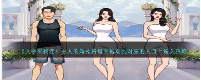 《文字来找茬》婚礼关卡通关全解析：道具拖放通关攻略