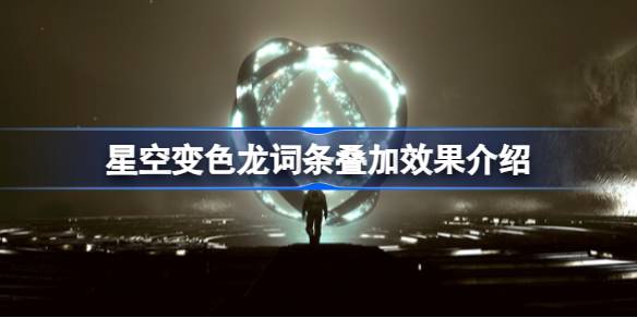 星空变色龙词条叠加效果怎么样？详解叠加后提升与注意事项