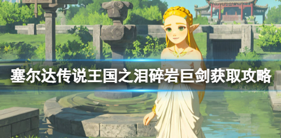 塞尔达传说王国之泪碎岩巨剑获取攻略:材料与步骤详解