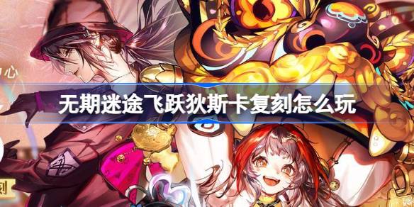 无期迷途飞跃狄斯卡复刻活动全解析