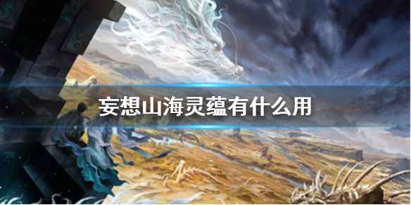 妄想山海灵蕴有什么用：详解灵蕴系统提升角色战力的关键作用