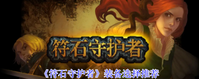 《符石守护者》装备怎么选才靠谱