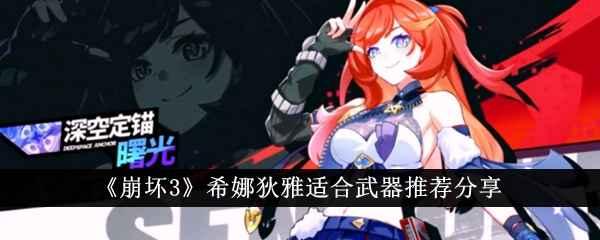 崩坏3希娜狄雅武器推荐：专武赤星霹雳·晓是核心，其他武器作为补充