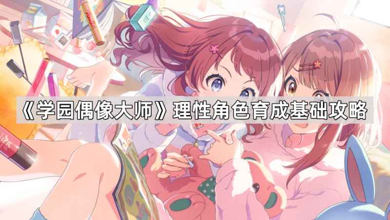 学园偶像大师理性角色培养全攻略