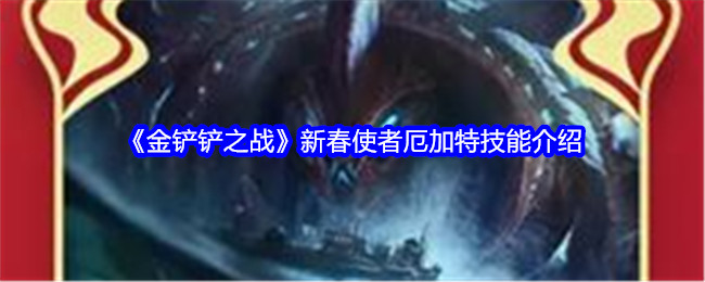 新春使者厄加特技能详解：高攻频率与控场挖宝双重优势