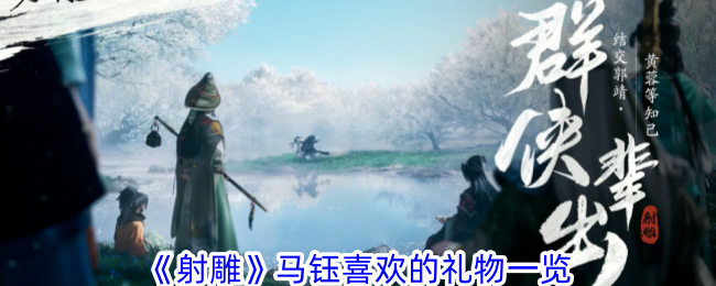 射雕手游马钰礼物偏好与获取指南