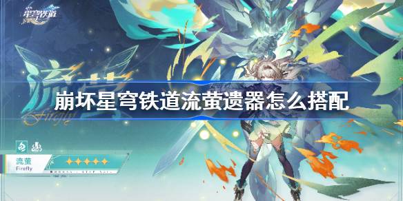 崩坏星穹铁道流萤遗器搭配全攻略