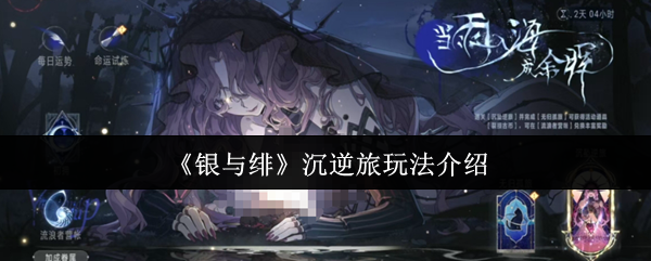 《银与绯沉逆旅》玩法全攻略：核心玩法、实战技巧与活动周期深度解析