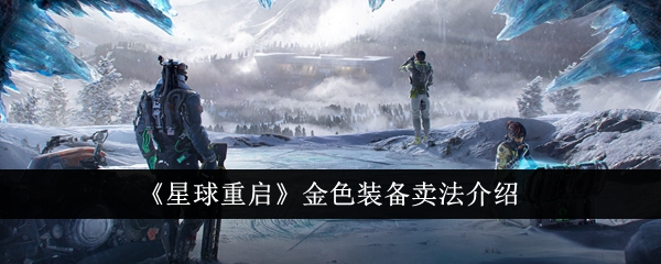 星球重启金色装备怎么卖-金色装备卖法介绍