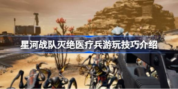 星河战队灭绝医疗兵玩法全解析：支援火力双形态，UAV榴弹配合技巧