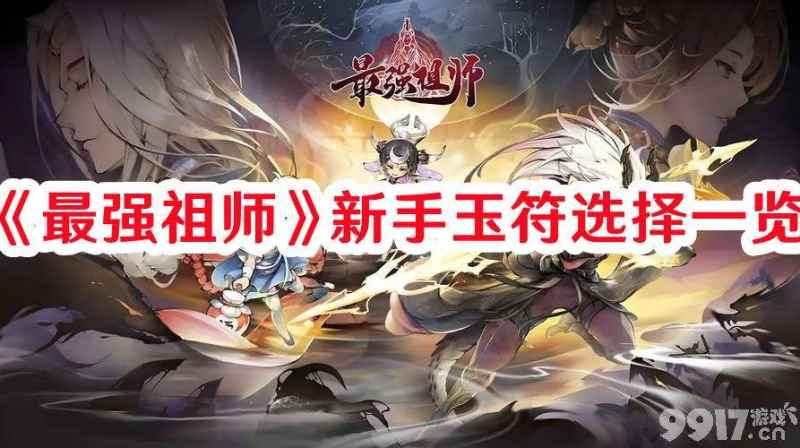 《最强祖师》新手玉符怎么挑：最佳选择与培养攻略