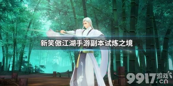 新笑傲江湖手游试炼之境副本玩法攻略：团队挑战与丰厚奖励全解析