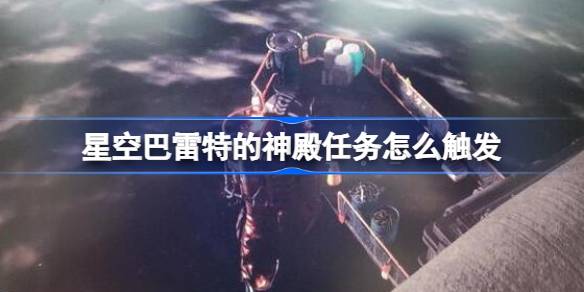 星空巴雷特神殿任务全解析：触发方法与平行自我技能详解
