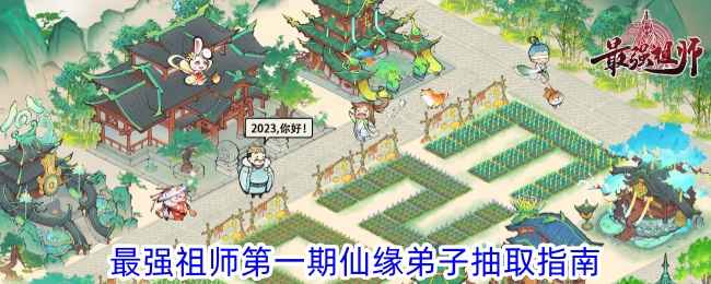 《最强祖师》第一期仙缘弟子抽取全攻略：关键弟子优先级与阵容搭配指南