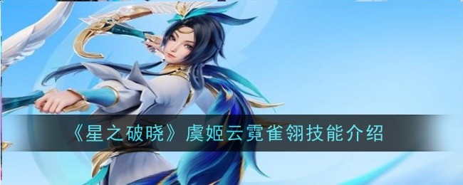 星之破晓虞姬云霓雀翎技能详解：全技能介绍与评价