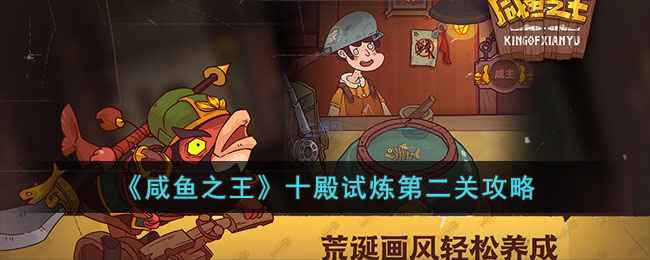 咸鱼之王十殿试炼第二关通关心得：阵容与细节决定成败