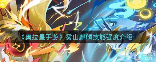 奥拉星手游雾山麒麟技能深度解析:强度全面解析与实战技巧