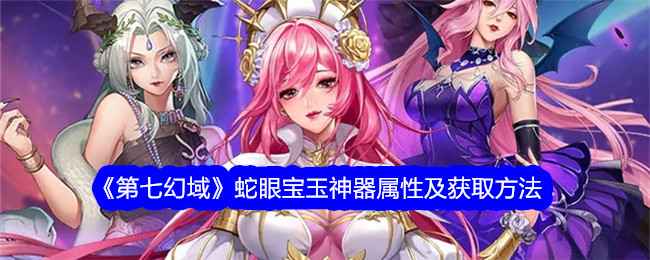 《第七幻域》蛇眼宝玉详解：属性、获取方法与实战表现