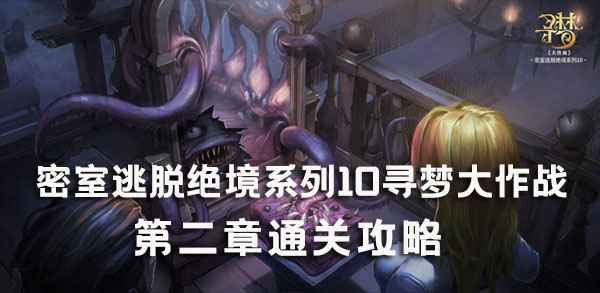 密室逃脱绝境系列10寻梦大作战第二章攻略：深度解析高难度关卡解谜步骤与技巧