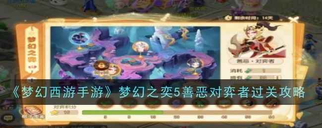 《梦幻西游手游》梦幻之奕5善恶对弈者通关攻略：应对高伤输出，策略制胜