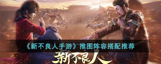 新不良人手游推图阵容怎么搭？
