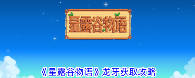 星露谷物语龙牙获取全攻略：打怪、挖矿、建鱼塘，轻松升级鱼塘！