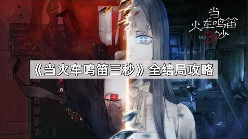 当火车鸣笛三秒：所有结局深度解析与攻略