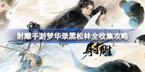 射雕手游梦华录黑松林收集全攻略：18件物品完整获取方法