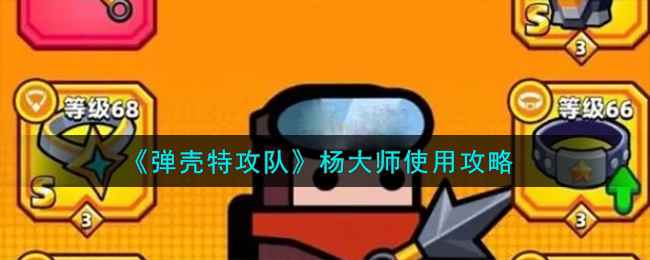 弹壳特攻队杨大师玩法攻略：掌握状态切换与技能点法