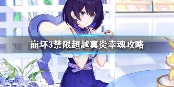 崩坏3禁限超越真炎幸魂玩法全攻略：必杀技强化与能量管理技巧