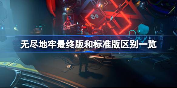 无尽地牢ENDLESS Dungeon最终版与标准版内容差异详析