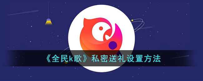 全民k歌私密送礼全攻略