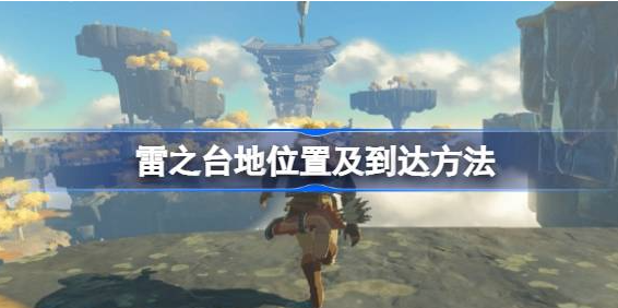 塞尔达传说王国之泪雷之台地位置攻略:如何找到雷之台地