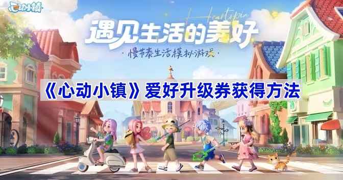 心动小镇爱好升级券的获取之道