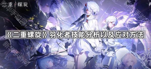 二重螺旋羽化者打法全解析：技能详解与应对策略