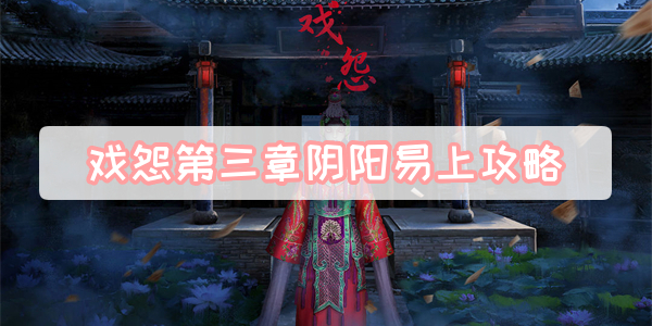 戏怨第三章阴阳易通关攻略