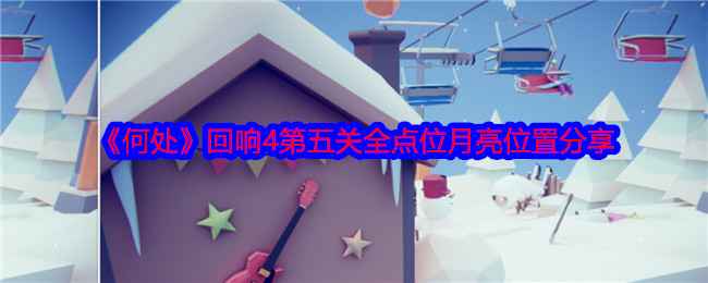 何处回响4第五关全点位月亮位置分享攻略