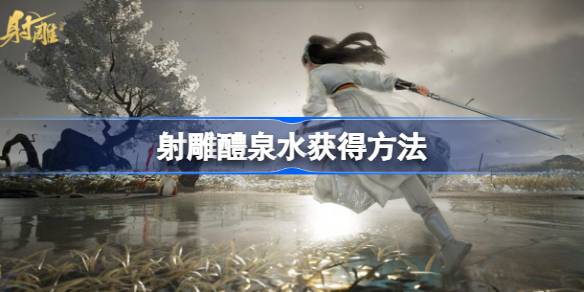 射雕醴泉水获取指南：时间地点与每日限额全解析