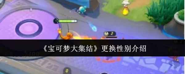 宝可梦大集结性别无法更改：游戏内性别选择固定且无实际影响