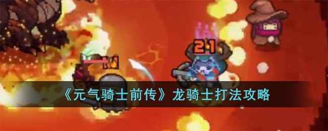 元气骑士前传龙骑士打法攻略：游侠职业如何击败灰烬火龙