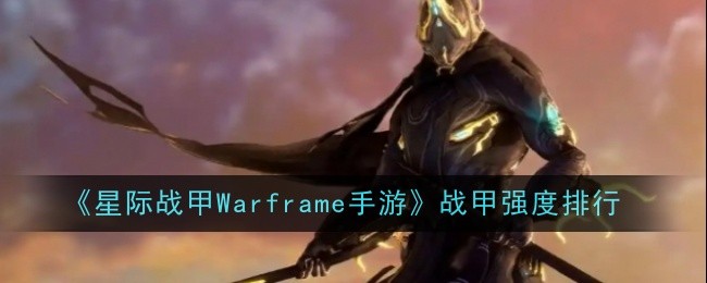 星际战甲Warframe手游战甲强度排行及推荐