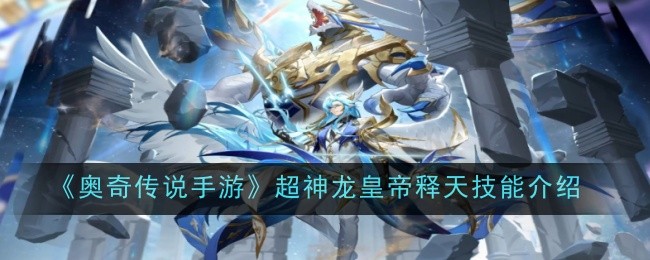 奥奇传说手游超神龙皇帝释天技能详解：爆发强力，用法关键