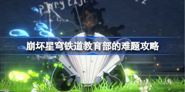 崩坏星穹铁道教育部难题花花花花解答：如何快速获得最大值223