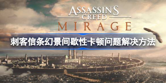 刺客信条幻景卡顿问题全面解决指南