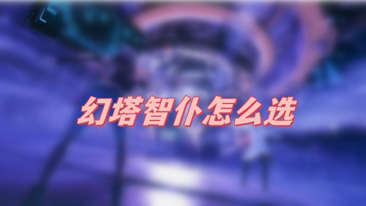 幻塔智仆怎么选最合适