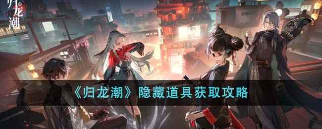 归龙潮隐藏道具怎么获得-隐藏道具获取攻略